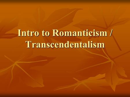 Intro to Romanticism / Transcendentalism. Notes Read Pages 304-313 in your textbook. Read Pages 304-313 in your textbook. As you read, take notes on the.