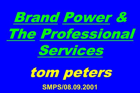 Brand Power & The Professional Services tom peters SMPS/08.09.2001.