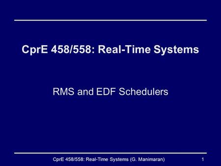 CprE 458/558: Real-Time Systems (G. Manimaran)1 CprE 458/558: Real-Time Systems RMS and EDF Schedulers.