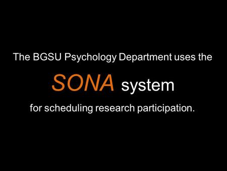 The BGSU Psychology Department uses the SONA system for scheduling research participation.