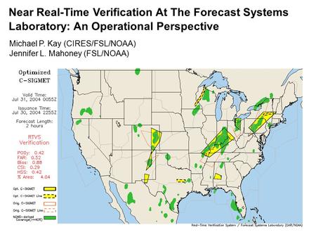 Near Real-Time Verification At The Forecast Systems Laboratory: An Operational Perspective Michael P. Kay (CIRES/FSL/NOAA) Jennifer L. Mahoney (FSL/NOAA)