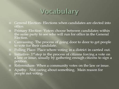 General Election- Elections when candidates are elected into office.  Primary Election- Voters choose between candidates within the same party to see.