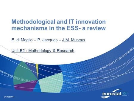 07-08/6/2011 Methodological and IT innovation mechanisms in the ESS- a review E. di Meglio – P. Jacques – J.M. Museux Unit B2 : Methodology & Research.