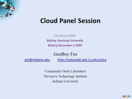 SALSASALSASALSASALSA Cloud Panel Session CloudCom 2009 Beijing Jiaotong University Beijing December 2 2009 Geoffrey Fox