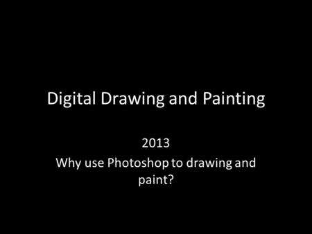 Digital Drawing and Painting 2013 Why use Photoshop to drawing and paint?