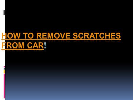 Determine if the scratch is actually a scratch Many times what appears to be a scratch is actually a raised line of material from an impact. This occurs.