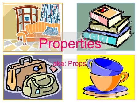 Properties aka: Props. Props  What are props?  Props are all things handled by the actors or used to “dress” (decorate) the set.  Props help the audience.