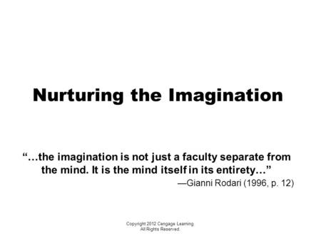 Nurturing the Imagination “…the imagination is not just a faculty separate from the mind. It is the mind itself in its entirety…” —Gianni Rodari (1996,