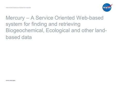 Mercury – A Service Oriented Web-based system for finding and retrieving Biogeochemical, Ecological and other land- based data National Aeronautics and.