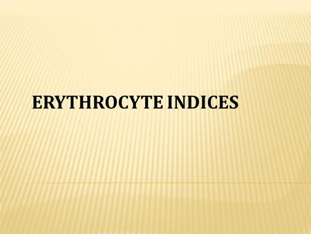 ERYTHROCYTE INDICES.  Is the volume of average red blood cell measured in cubic micron  MCV= Packed cell volume x 10/red blood cell count  Normal value.