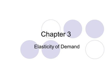Chapter 3 Elasticity of Demand. Elasticity – the degree to which changes in price affect the quantity demanded by consumers Elastic Goods - Small change.