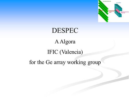 DESPEC A Algora IFIC (Valencia) for the Ge array working group.