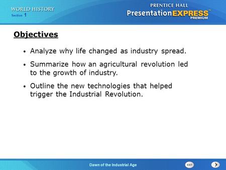 The Cold War Begins Dawn of the Industrial Age Section 1 Analyze why life changed as industry spread. Summarize how an agricultural revolution led to the.