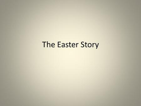 The Easter Story. All of Jesus’ friends were sad. He had been crucified on the cross because some people didn’t like Him. After he had died, his friends.