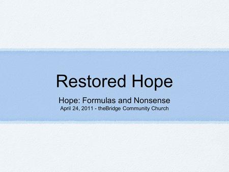 Restored Hope Hope: Formulas and Nonsense April 24, 2011 - theBridge Community Church.