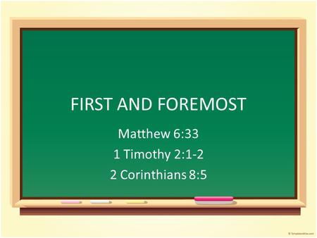 FIRST AND FOREMOST Matthew 6:33 1 Timothy 2:1-2 2 Corinthians 8:5.