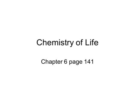 Chemistry of Life Chapter 6 page 141. Elements Everything on earth is made of elements –Rock –Flower –Water –Etc Definition –A substance that cannot be.
