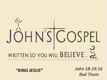 John 18-19:16 Rod Thom “KING JESUS”. KING JESUS 1. Judas thought he was in control of the situation (18:1-5)
