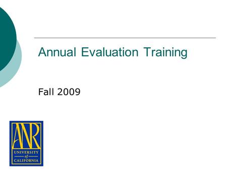 Annual Evaluation Training Fall 2009. University of California Agriculture and Natural Resources2 Presenters Academic Assembly Council - Personnel Committee.