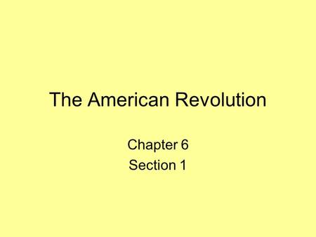 The American Revolution Chapter 6 Section 1. Who were the Patriots? Americans who supported independence Another name was “Rebels”