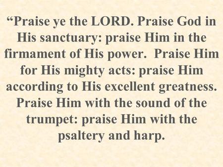 “Praise ye the LORD. Praise God in His sanctuary: praise Him in the firmament of His power. Praise Him for His mighty acts: praise Him according to His.