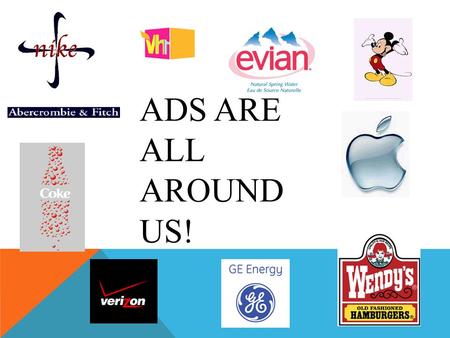 ADS ARE ALL AROUND US!. AD IT UP... Each day you are exposed to over 300 advertisements! How do you remember all those slogans and trademarks??