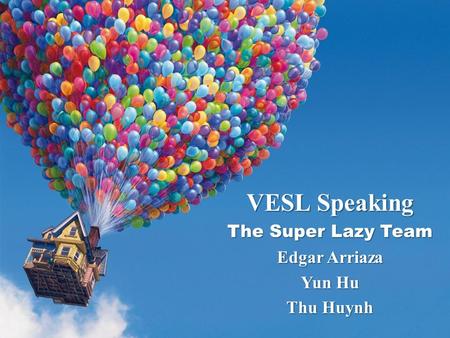 VESL Speaking The Super Lazy Team Edgar Arriaza Yun Hu Thu Huynh.