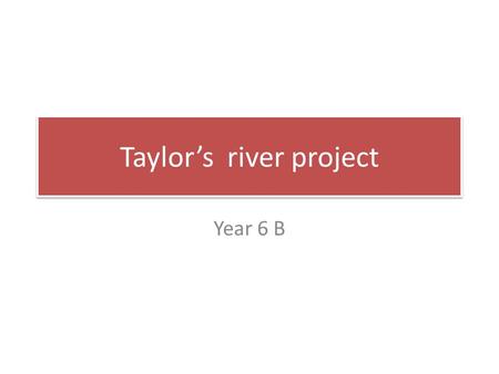 Taylor’s river project