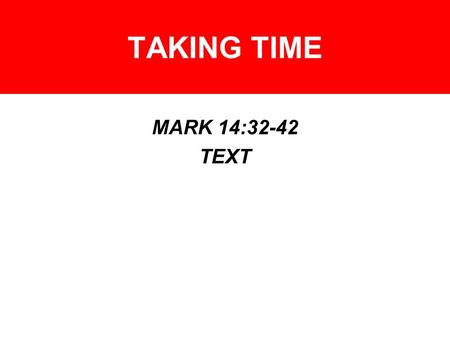 TAKING TIME MARK 14:32-42 TEXT. HOW MUST WE USE OUR TIME? TAKE TIME TO WATCH –MATT. 24:42-44 –ACTS 20:28-32 –1 COR. 16:13-14 –2 TIM. 4:1-5 –2 COR. 5:7.