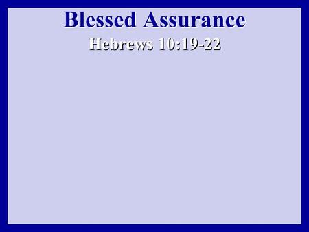 Blessed Assurance Hebrews 10:19-22. “Full Assurance” Hebrews 10:22 with entire confidence Colossians 2:1-3 1 Thessalonians 1:5 Hebrews 6:10-12 Romans.