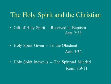 The Holy Spirit and the Christian Gift of Holy Spirit -- Received at Baptism Acts 2:38 Holy Spirit Given -- To the Obedient Acts 5:32 Holy Spirit Indwells.