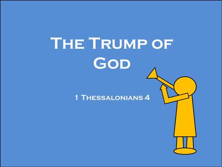 The Trump of God 1 Thessalonians 4. “But I would not have you to be ignorant, brethren, concerning them which are asleep, that ye sorrow not, even as.
