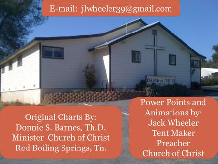 Original Charts By: Donnie S. Barnes, Th.D. Minister Church of Christ Red Boiling Springs, Tn. Power Points and Animations by: Jack Wheeler Tent Maker.