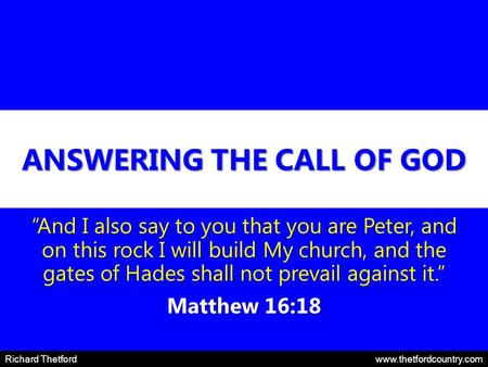 ANSWERING THE CALL OF GOD “And I also say to you that you are Peter, and on this rock I will build My church, and the gates of Hades shall not prevail.