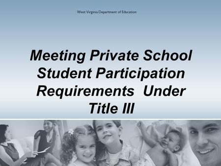 Meeting Private School Student Participation Requirements Under Title III West Virginia Department of Education.