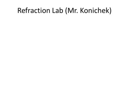 Refraction Lab (Mr. Konichek). 10-15 º LAB: Refraction of Light—Part 1 Index of Refraction for H 2 O Procedure: Set laser at 10-15º & use clamp to hold.