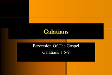 Galatians Perversion Of The Gospel Galatians 1:6-9.