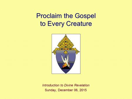 Proclaim the Gospel to Every Creature Introduction to Divine Revelation Sunday, December 06, 2015Sunday, December 06, 2015Sunday, December 06, 2015Sunday,