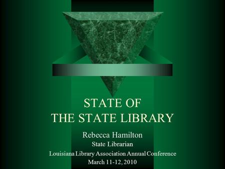 STATE OF THE STATE LIBRARY Rebecca Hamilton State Librarian Louisiana Library Association Annual Conference March 11-12, 2010.