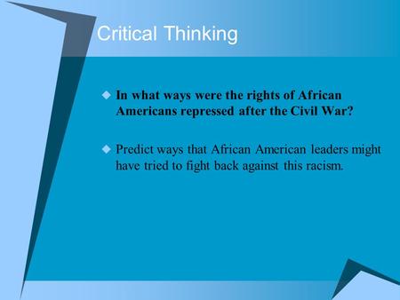 Critical Thinking  In what ways were the rights of African Americans repressed after the Civil War?  Predict ways that African American leaders might.