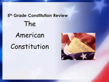 1 5 th Grade Constitution Review The American Constitution.