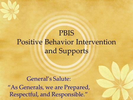 PBIS Positive Behavior Intervention and Supports General’s Salute: “As Generals, we are Prepared, Respectful, and Responsible.”