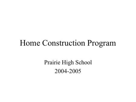Home Construction Program Prairie High School 2004-2005.