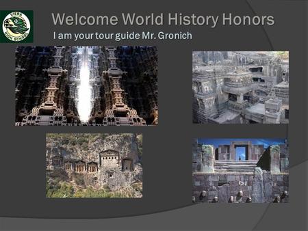 Welcome World History Honors I am your tour guide Mr. Gronich Welcome World History Honors I am your tour guide Mr. Gronich.