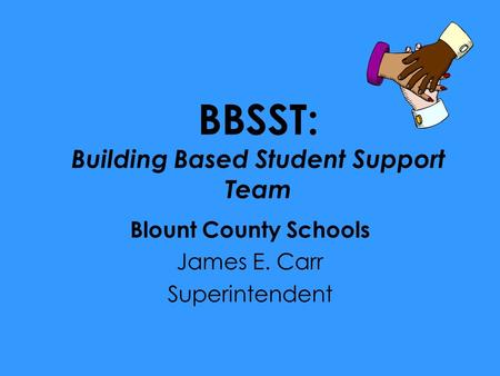 BBSST: Building Based Student Support Team Blount County Schools James E. Carr Superintendent.