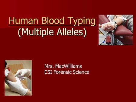 Human Blood Typing Human Blood Typing (Multiple Alleles) Human Blood Typing Mrs. MacWilliams CSI Forensic Science.