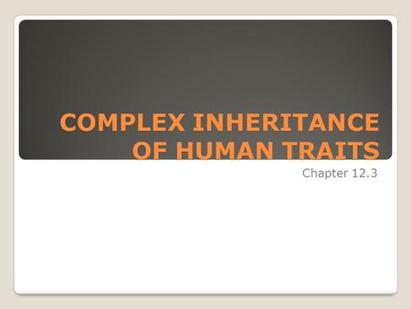 COMPLEX INHERITANCE OF HUMAN TRAITS