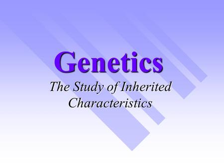 Genetics The Study of Inherited Characteristics Chromosome DNA Code for traits.