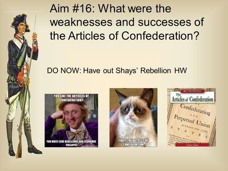Aim #16: What were the weaknesses and successes of the Articles of Confederation? DO NOW: Have out Shays’ Rebellion HW.