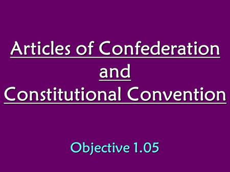 Articles of Confederation and Constitutional Convention Objective 1.05.